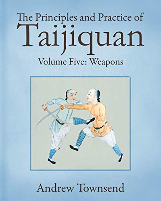 The Principles and Practice of Taijiquan: Volume Five - Weapons