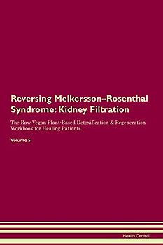 Reversing Melkersson-Rosenthal Syndrome: Kidney Filtration The Raw Vegan Plant-Based Detoxification & Regeneration Workbook for Healing Patients. Volume 5
