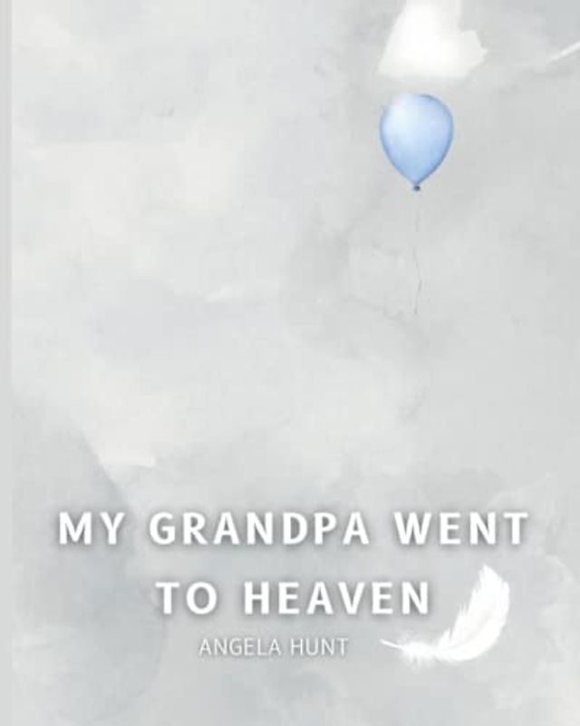 My Grandpa Went to Heaven: Helping Children Navigate the Stages of Grief Through Simple and Honest Language and Powerful Illustrations