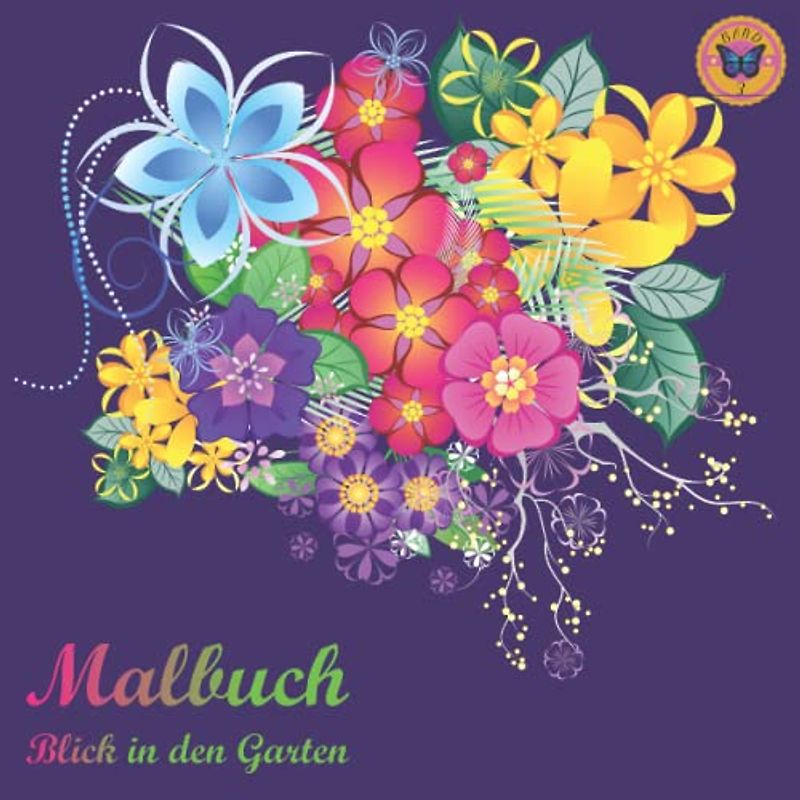 Malbuch, Blick in den Garten: Bunte Blumen aus dem Garten, kreatives Malbuch für innere Ruhe und Entspannung