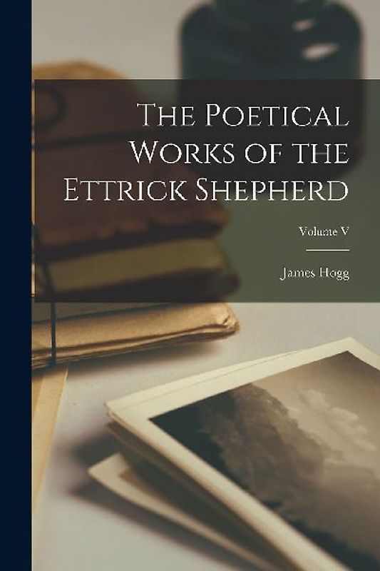 The Poetical Works of the Ettrick Shepherd; Volume V