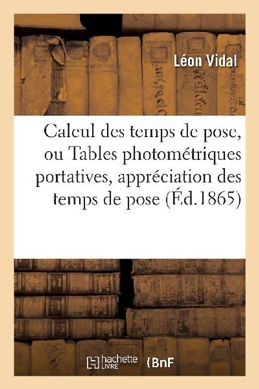 Calcul Des Temps de Pose, Ou Tables Photométriques Portatives Pour l'Appréciation À Un Très