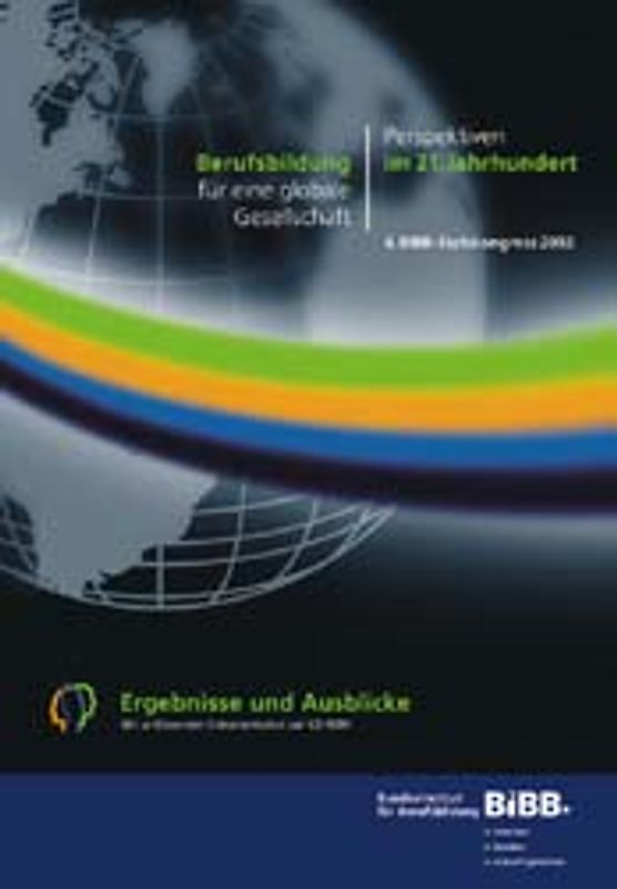 Berufsbildung für eine globale Gesellschaft - Perspektiven im 21. Jahrhundert, Ergebnisse und Ausblicke. 4. BIBB-Fachkongress 2002