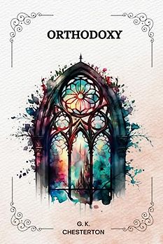 ORTHODOXY by G. K. Chesterton