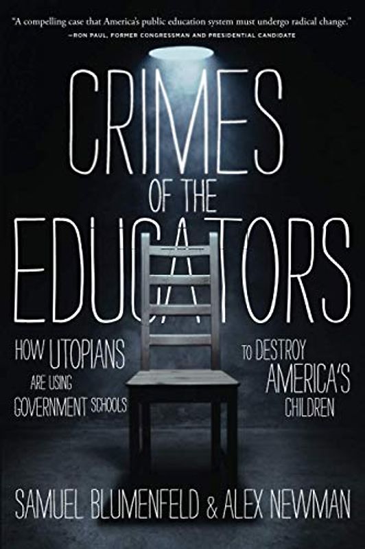 Crimes of the Educators: How Utopians Are Using Government Schools to Destroy America's Children