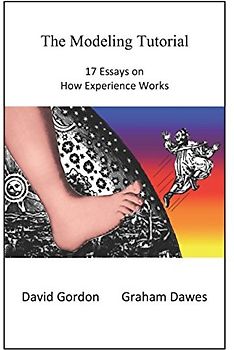 The Modeling Tutorial: 17 Essays on How Experience Works