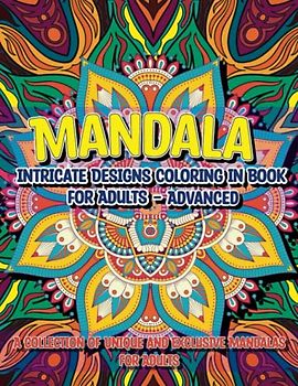 Mandala Intricate Designs Coloring in Book for Adults - Advanced: A Collection of Unique and Exclusive Mandalas for Adults