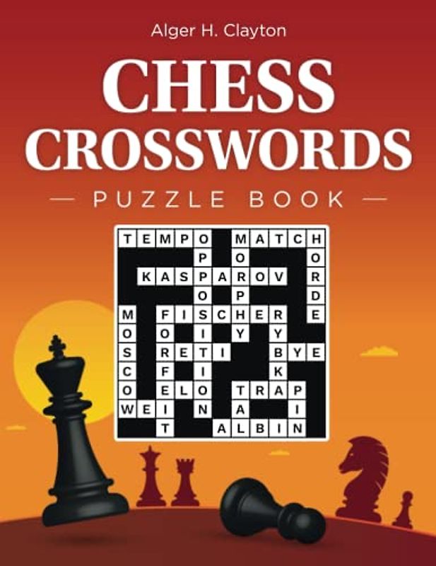 Chess Crosswords Puzzle Book: 30 Crossword Puzzles about Chess Personalities, Terminology, Trivia, Facts, Games and other Topics for Entertainment and Relaxation