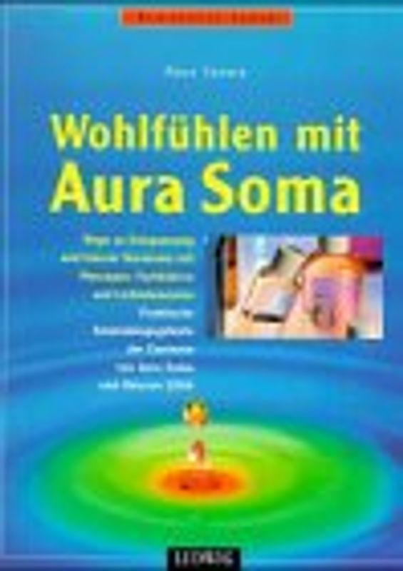 Wohlfühlen mit Aura Soma. Wege zu Entspannung und innerer Harmonie mit Massagen, Farbbädern und Lichtelementen
