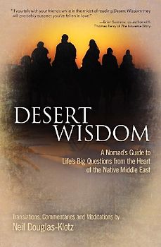 Desert Wisdom: A Nomad's Guide to Life's Big Questions from the Heart of the Native Middle East - Douglas-Klotz, Neil