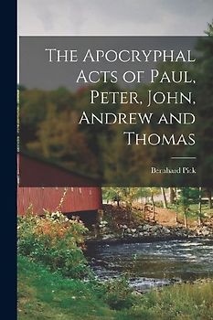 The Apocryphal Acts of Paul, Peter, John, Andrew and Thomas
