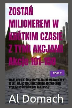 ZOSTAŃ MILIONEREM W KRÓTKIM CZASIE Z TYMI AKCJAMI Akcje 101-150: AKCJE, DZIĘKI KTÓRYM MOŻESZ ZOSTAĆ MILIONEREM W 35 LAT, MAJĄC 150$ OSZCZĘDNOŚCI ... NICH NAJLEPSZE!) (BECOME A MILLIONAIRE)