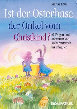 Ist der Osterhase der Onkel vom Christkind?. 66 Fragen und Antworten von Aschermittwoch bis Pfingsten