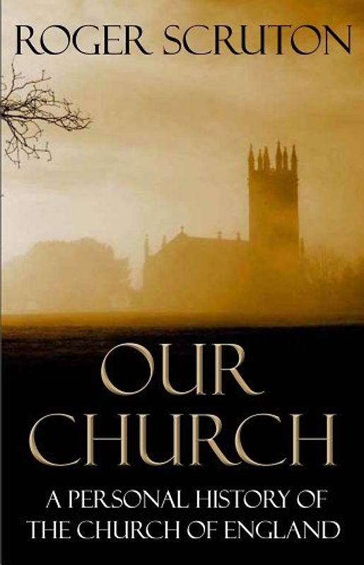 Our Church: A Personal History of the Church of England - Scruton, Roger