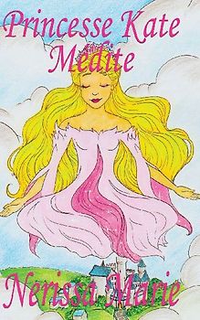 Princesse Kate Médite (Livre pour Enfants sur la Méditation Consciente, livre enfant, livre jeunesse, conte enfant, livre pour enfant, histoire pour enfant, livre bébé, enfant, bébé, livre enfant)