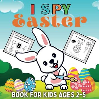 I Spy Easter Book For Kids Ages 2-5: Cute Activity Coloring Pages, Word Guessing Game And Interactive Picture With ABC Alphabet A to Z, To Make The ... Easter Books For Easter Basket Stuffer)