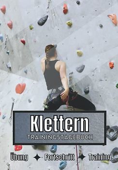 Klettern Trainingstagebuch: Training und Übungen | Planen, um die Ziele zu erreichen | Leidenschaft für den Sport | Sportbuch für Klettern-Fortschritte |