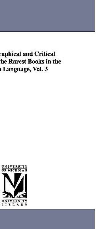A Bibliographical and Critical Account of the Rarest Books in the English Language, Vol. 3