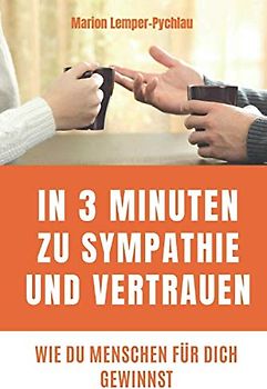 In 3 Minuten zu Sympathie und Vertrauen: Wie du Menschen für dich gewinnst