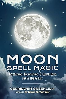Moon Spell Magic: Invocations, Incantations & Lunar Lore for a Happy Life (Spell Book, Beginners Witch, Moon Spells, Wicca, Witchcraft, and Crystals for Healing)