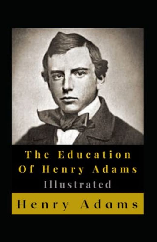 The Education Of Henry Adams Illustrated: Autobiography