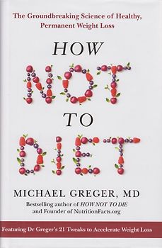 How Not To Diet - The Groundbreaking Science of Healthy, Permanent Weight Loss - Michael Greger [Hardcover]