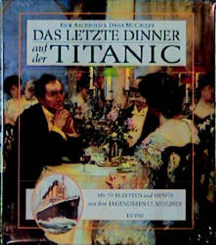 Das letzte Dinner auf der Titanic. Mit 50 Rezepten und Menüs aus der Küche des legendären Luxusliners