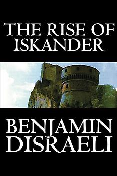 The Rise of Iskander by Benjamin Disraeli, Fiction, Historical
