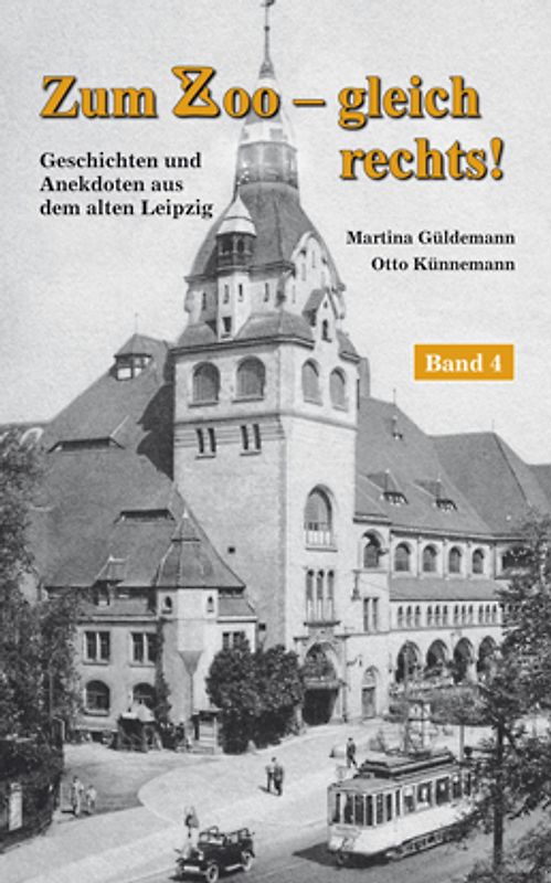 Zum Zoo - gleich rechts! Geschichten und Anekdoten aus dem alten Leipzig, Band 4