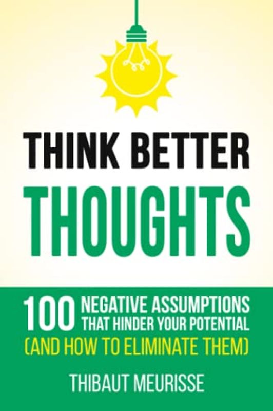 Think Better Thoughts: 100 Limiting Beliefs that Hinder Your Potential (and How to Eliminate Them)
