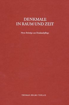 Denkmale in Zeit und Raum. Neue Beiträge zur Denkmalpflege