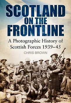 Scotland on the Frontline: A Photographic History of Scottish Forces 1939-45