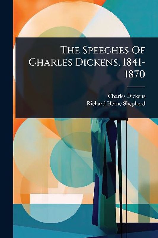 The Speeches Of Charles Dickens, 1841-1870