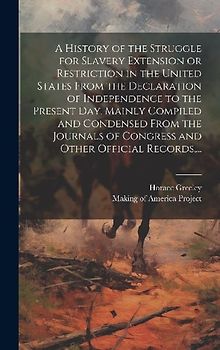 A History of the Struggle for Slavery Extension or Restriction in the United States [electronic Resource] From the Declaration of Independence to the