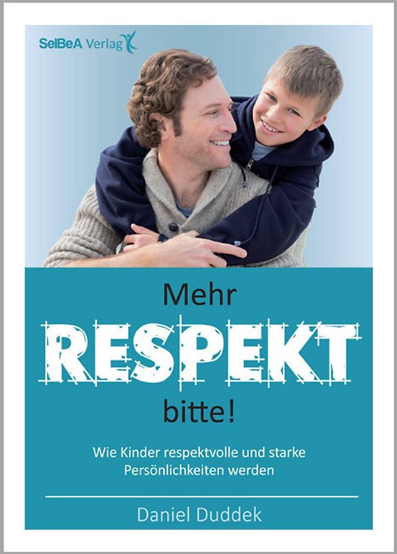 Mehr Respekt bitte!. Wie Kinder respektvolle und starke Persönlichkeiten werden.