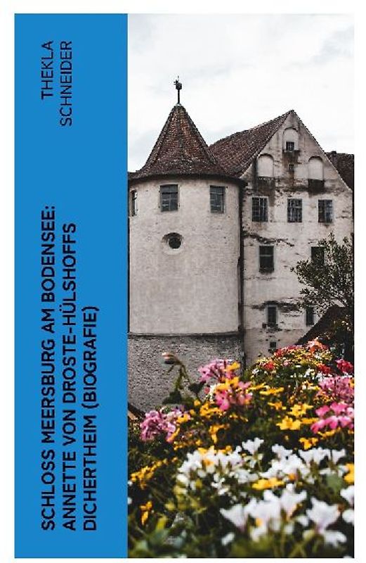 Schloss Meersburg am Bodensee: Annette von Droste-Hülshoffs Dichertheim (Biografie)