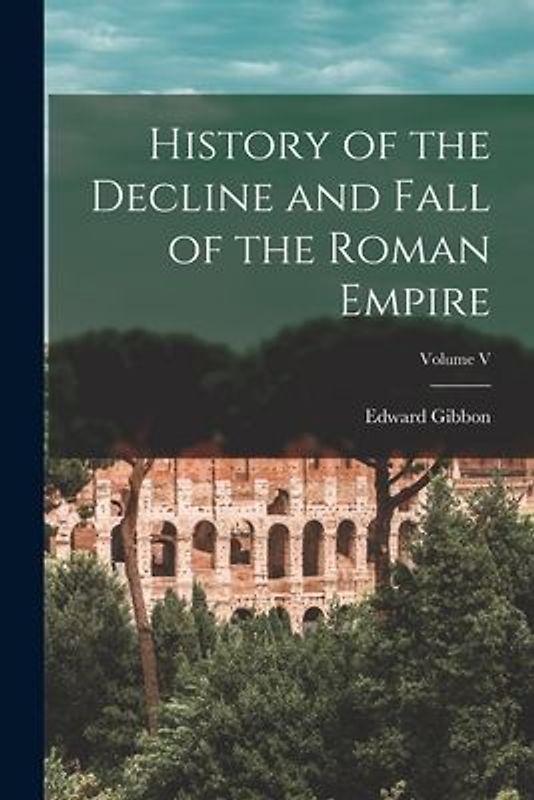 History of the Decline and Fall of the Roman Empire; Volume V