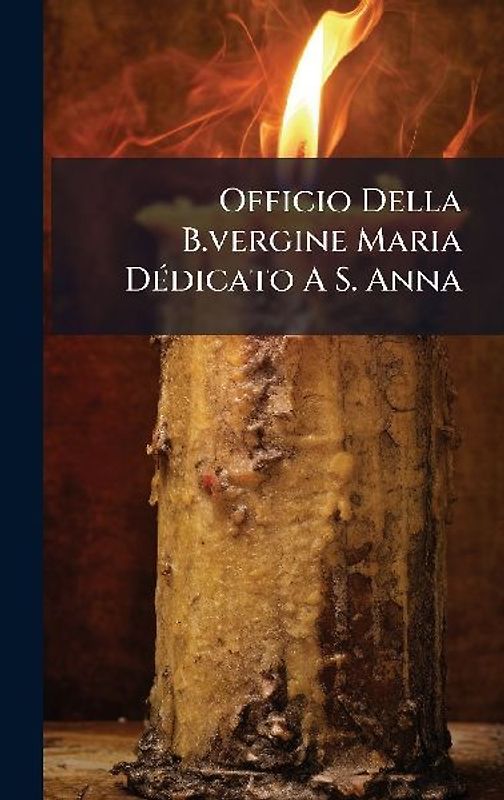 Officio Della B.vergine Maria DÃ(c)dicato A S. Anna