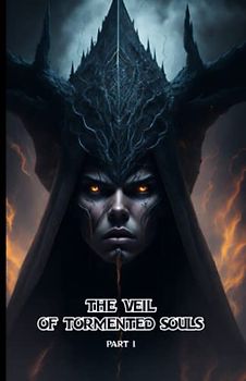 The Veil of Tormented Souls: part 1- Unveiling the Veil: A Village Plagued by Torment: (Dark Fantasy-Psychological Thriller-Atmosphere and ... Conflict-Symbolism-Transformation) 16+