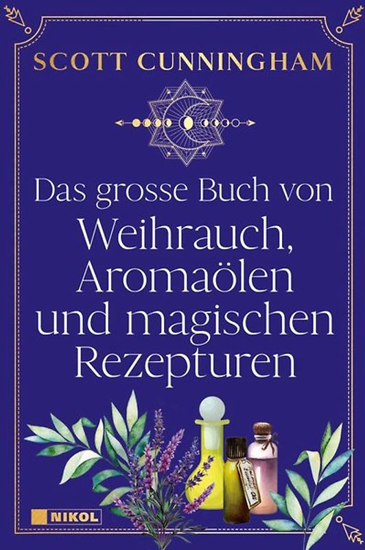 Das große Buch von Weihrauch, Aromaölen und magischen Rezepturen