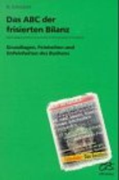 Das ABC der frisierten Bilanz. Grundlagen, Feinheiten und Unfeinheiten des Buchens