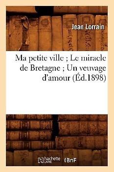 Ma Petite Ville Le Miracle de Bretagne Un Veuvage d'Amour (Éd.1898)