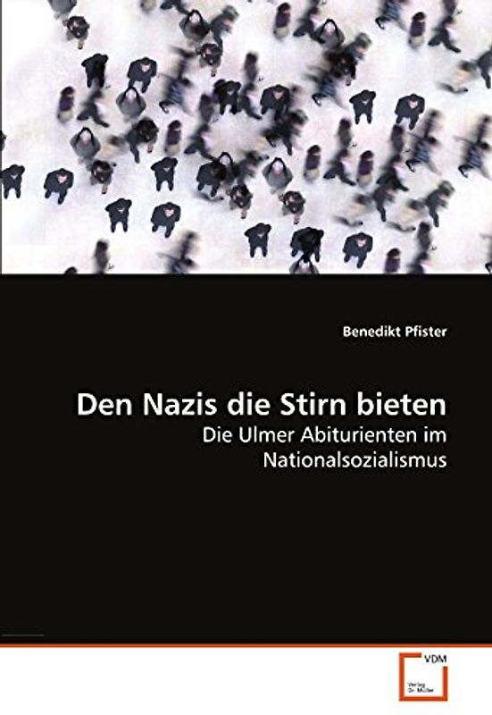 Den Nazis die Stirn bieten: Die Ulmer Abiturienten im Nationalsozialismus