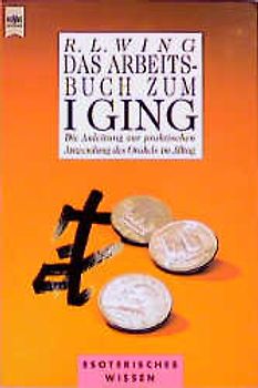 Das Arbeitsbuch zum I GING. Die Anleitung zur praktischen Anwendung des Orakels im Alltag