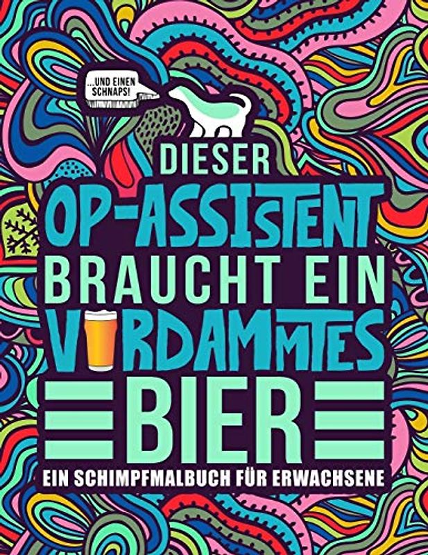 Dieser OP-Assistent braucht ein verdammtes Bier: Ein Schimpfmalbuch für Erwachsene: Ein lustiges Malbuch für Erwachsene zur Entspannung und ... und chirurgisch-technische Assistenten