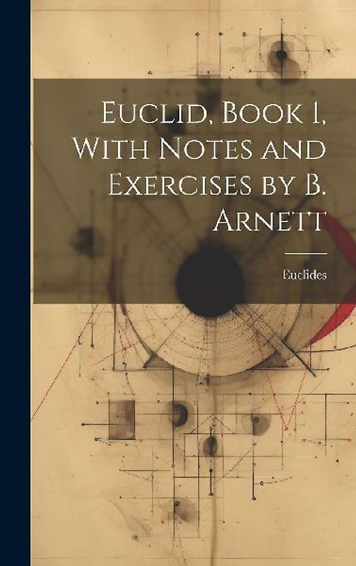 Euclid, Book 1, With Notes and Exercises by B. Arnett