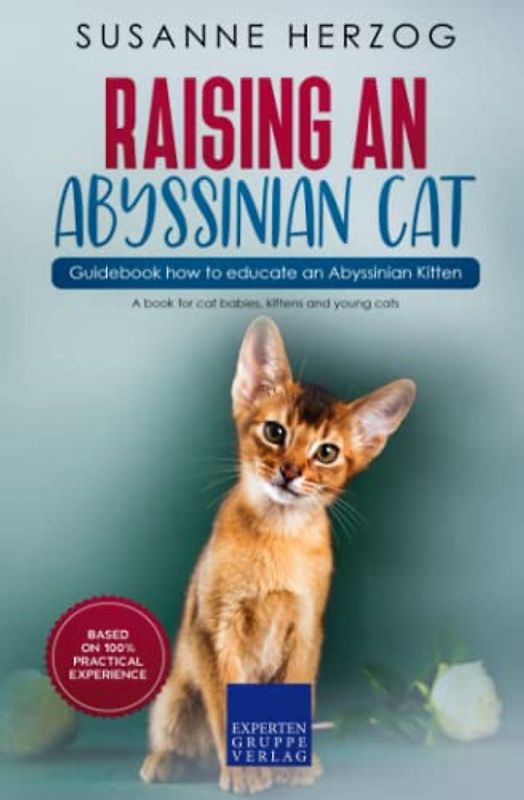 Raising an Abyssinian Cat – Guidebook how to educate an Abyssinian Kitten: A book for cat babies, kittens and young cats