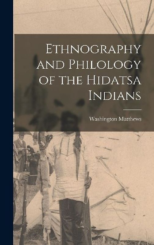 Ethnography and Philology of the Hidatsa Indians