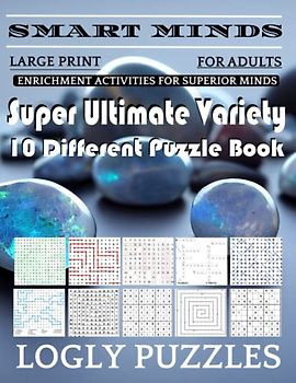Smart Minds -Variety 10 Different Puzzle Book For Adults: Ultimate Variety Puzzles Large-Print Word Search, Word Maze .Word Spiral ,Word Angles, ... Crossword And Sudoku Easy , Medium And Hard