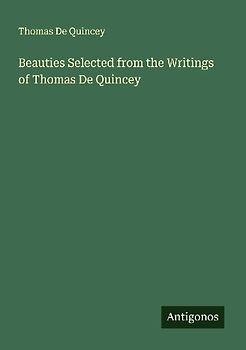 Beauties Selected from the Writings of Thomas De Quincey